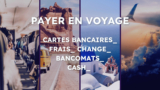Comment payer en voyage ? Quelle carte ? Quels pièges ? Les bonnes pratiques pour économiser des frais en 2025